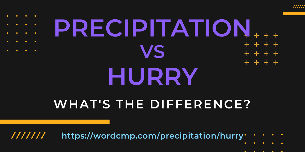 Difference between precipitation and hurry