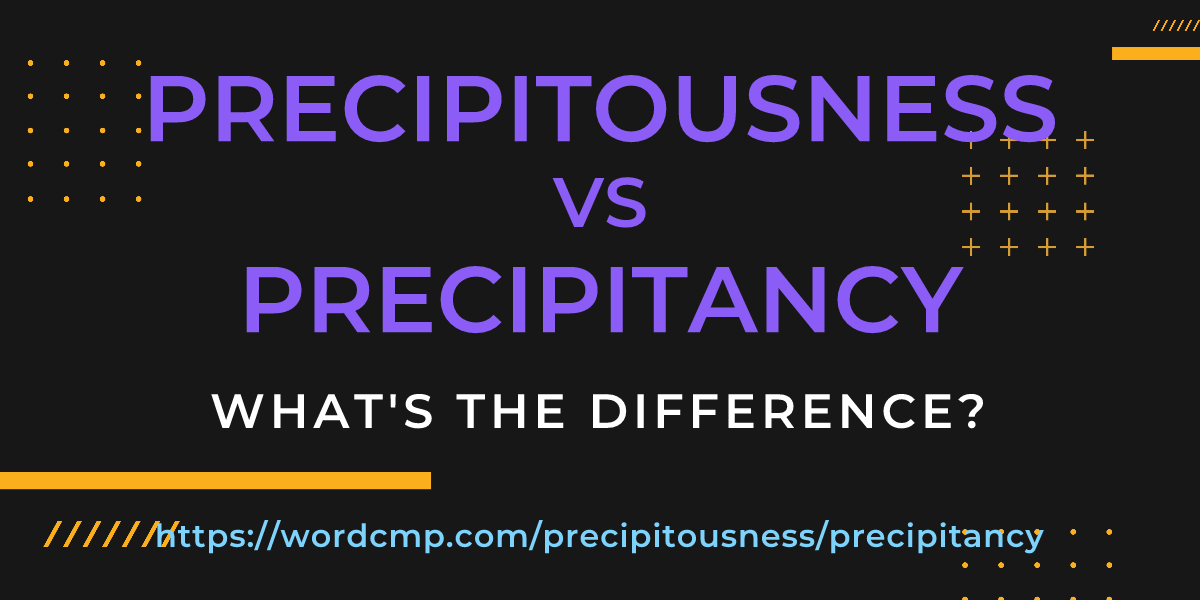 Difference between precipitousness and precipitancy