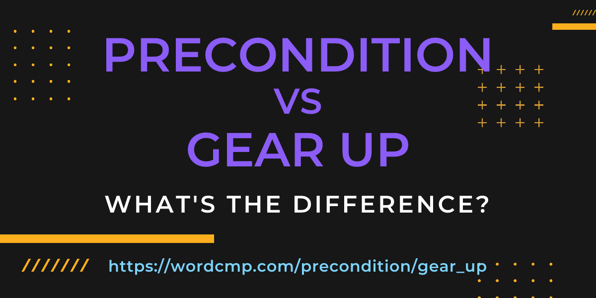 Difference between precondition and gear up