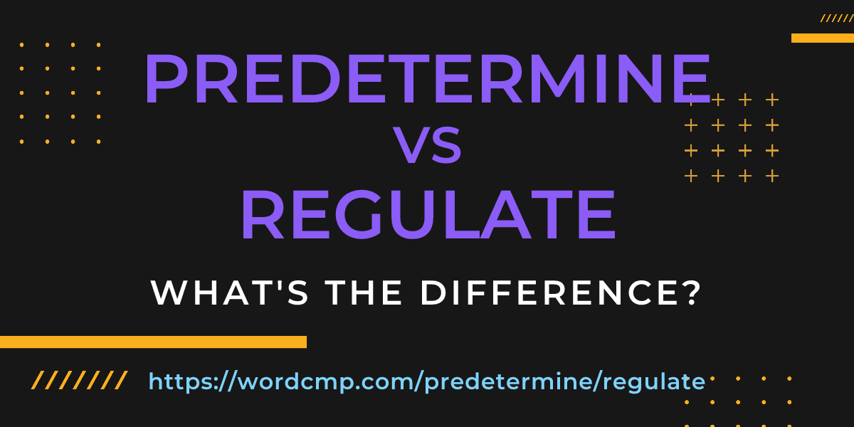 Difference between predetermine and regulate