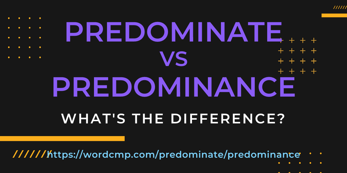 Difference between predominate and predominance