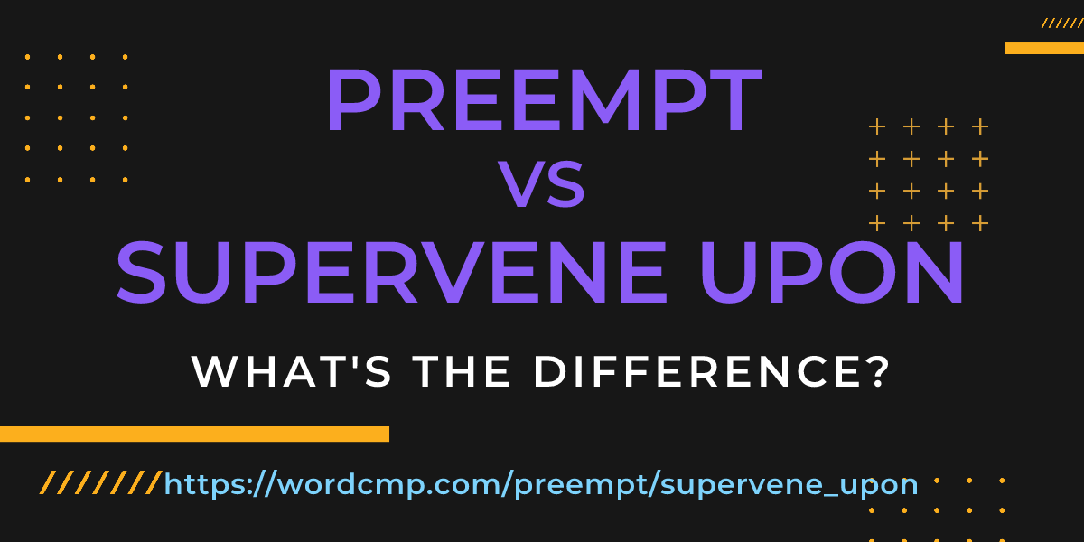 Difference between preempt and supervene upon