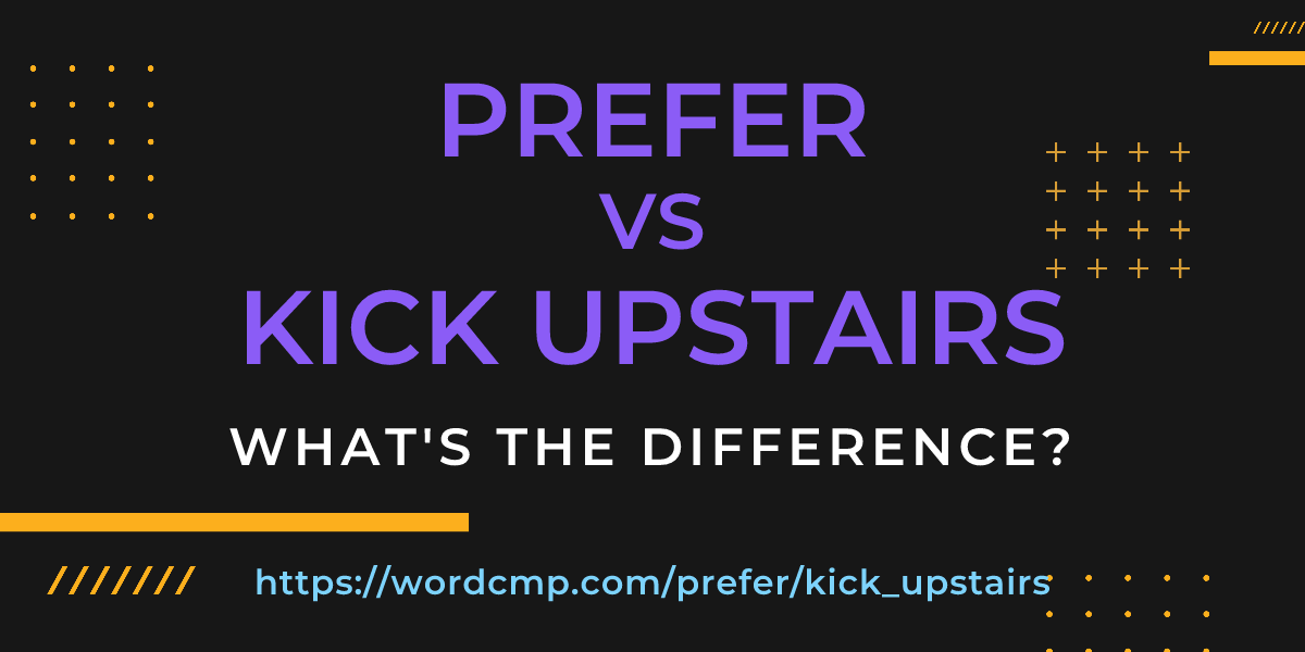 Difference between prefer and kick upstairs