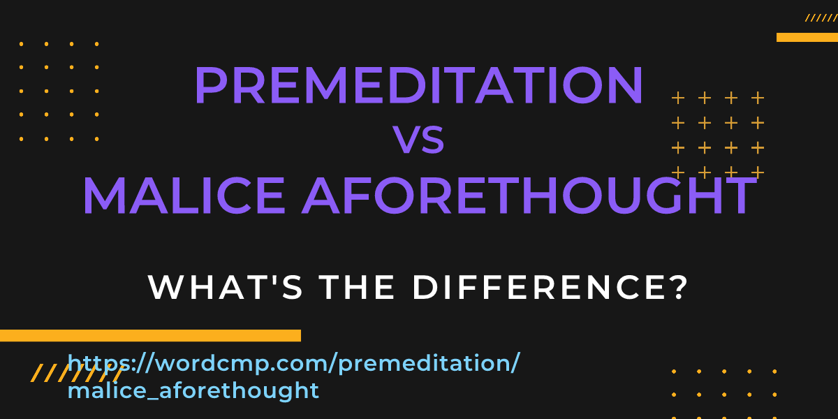 Difference between premeditation and malice aforethought