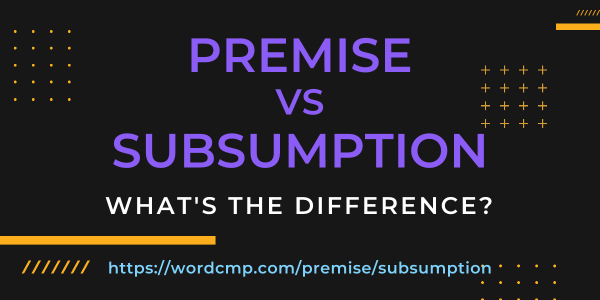Difference between premise and subsumption
