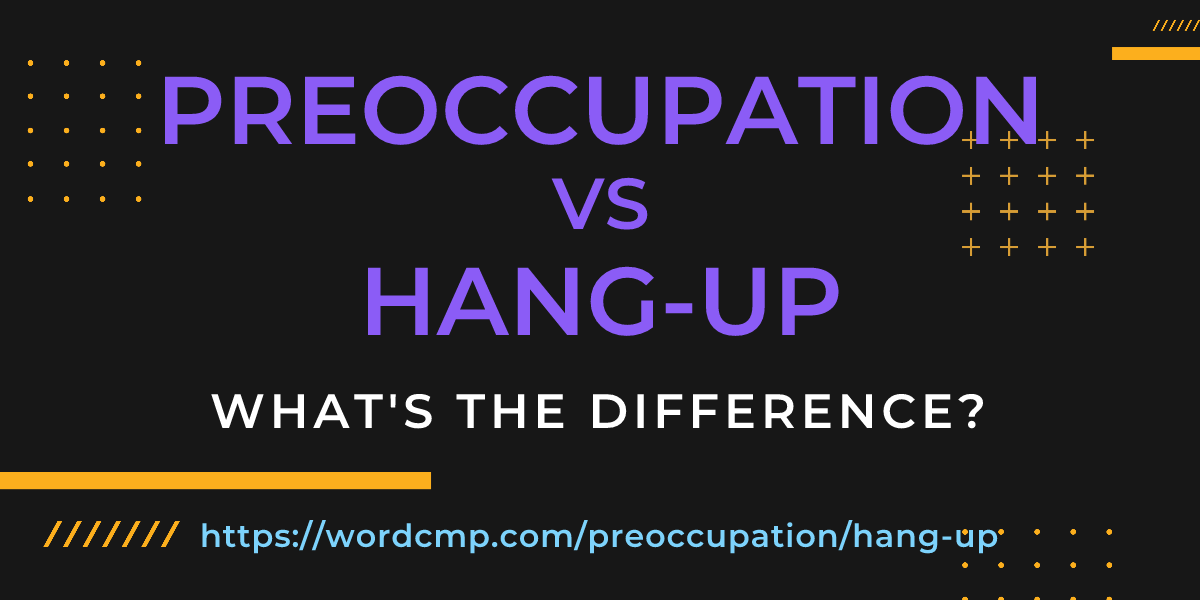 Difference between preoccupation and hang-up