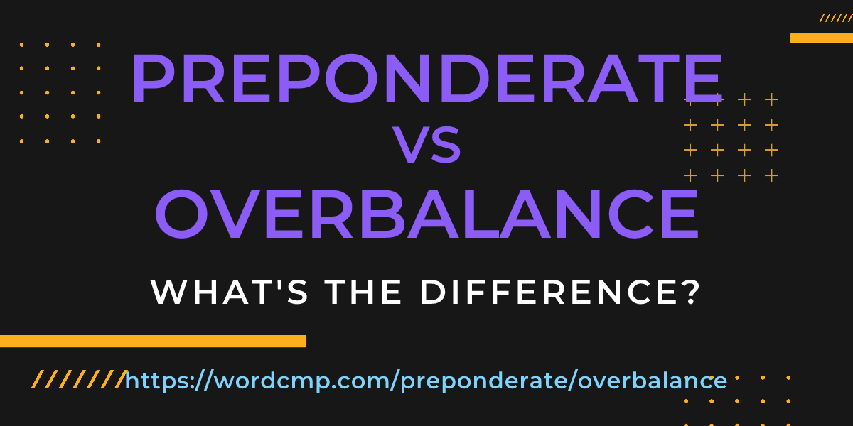 Difference between preponderate and overbalance
