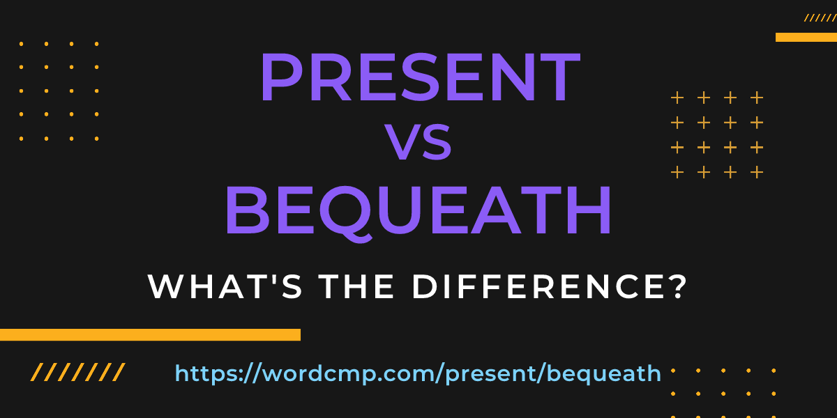 Difference between present and bequeath