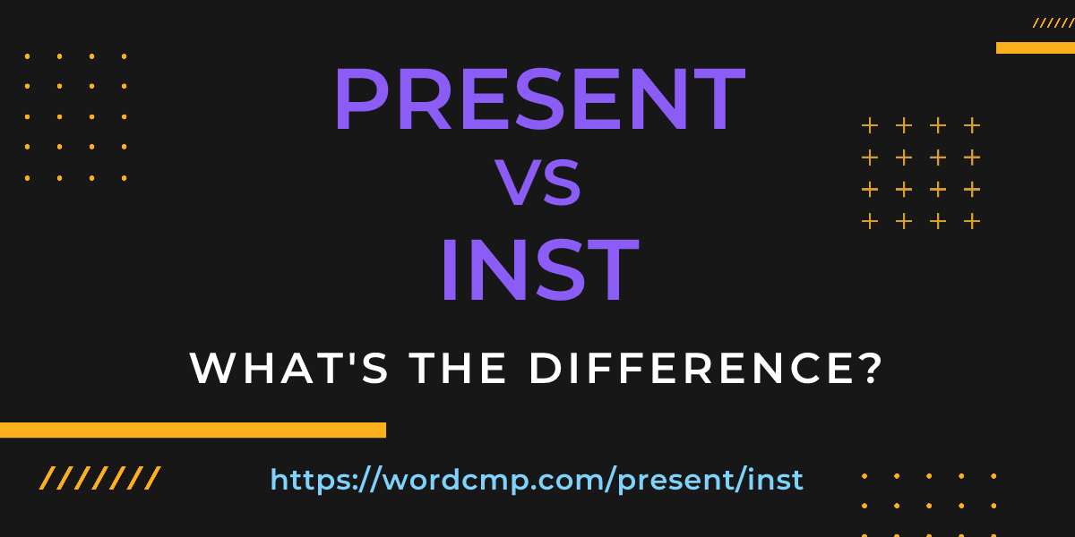 Difference between present and inst