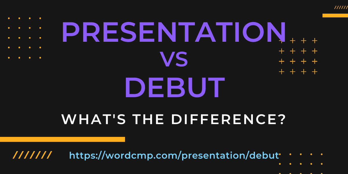 Difference between presentation and debut