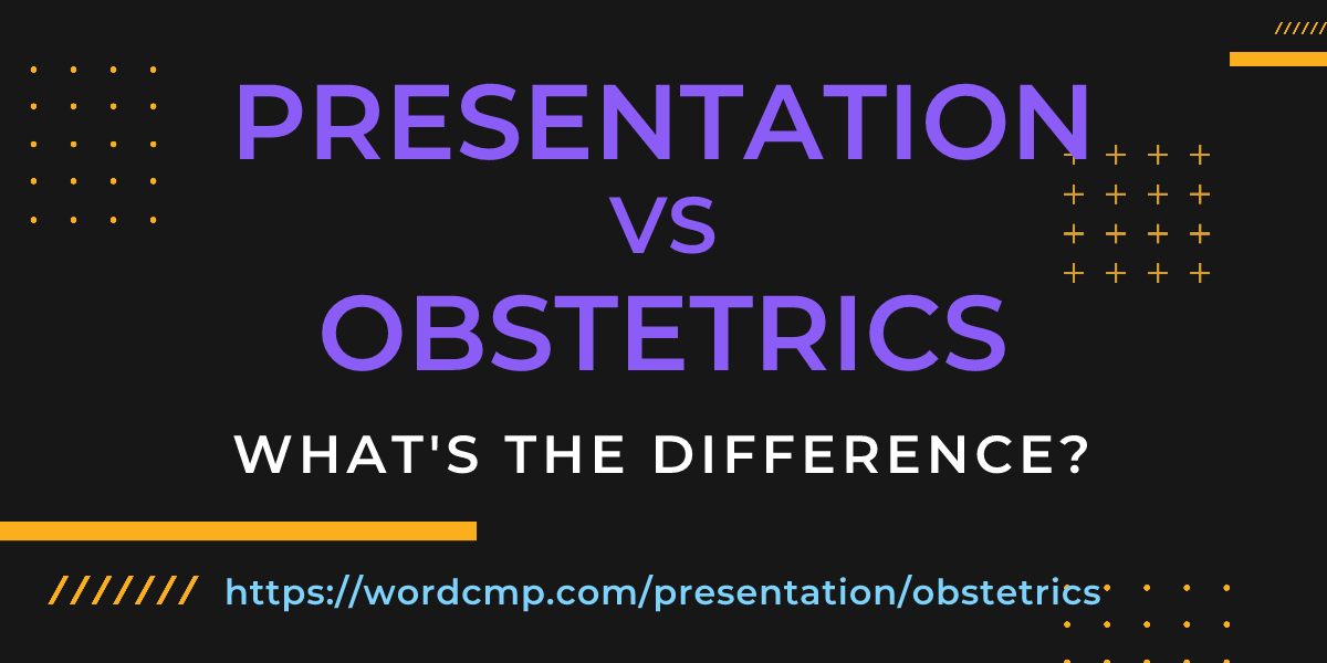 Difference between presentation and obstetrics