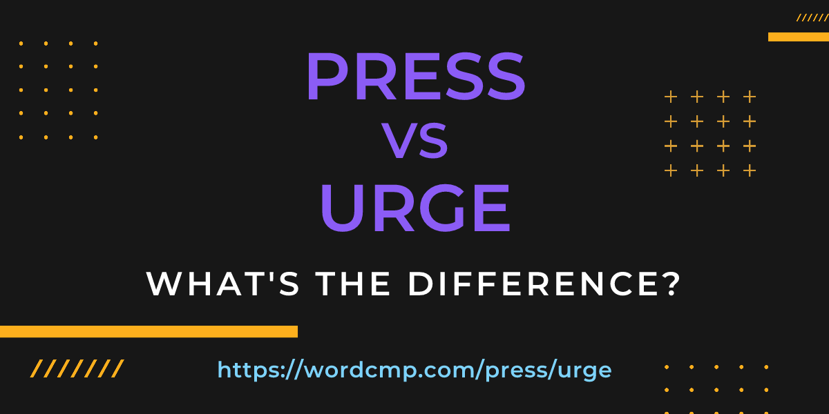 Difference between press and urge