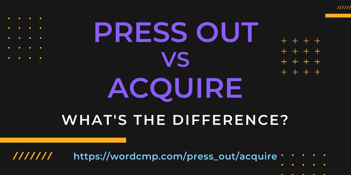 Difference between press out and acquire
