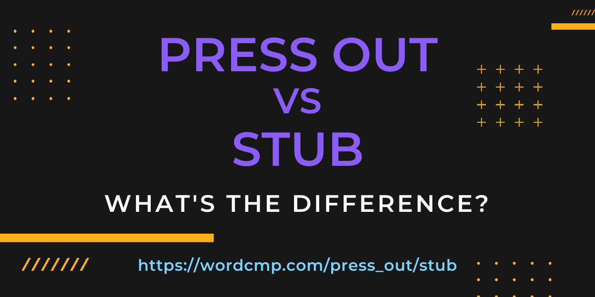 Difference between press out and stub