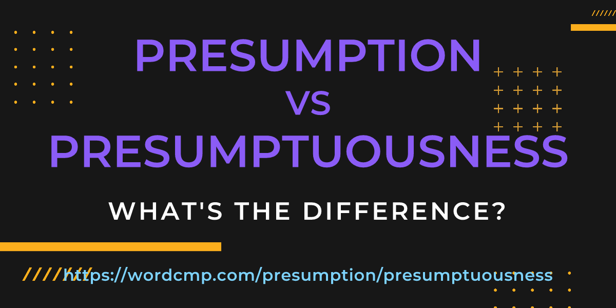 Difference between presumption and presumptuousness
