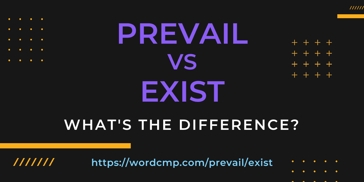 Difference between prevail and exist