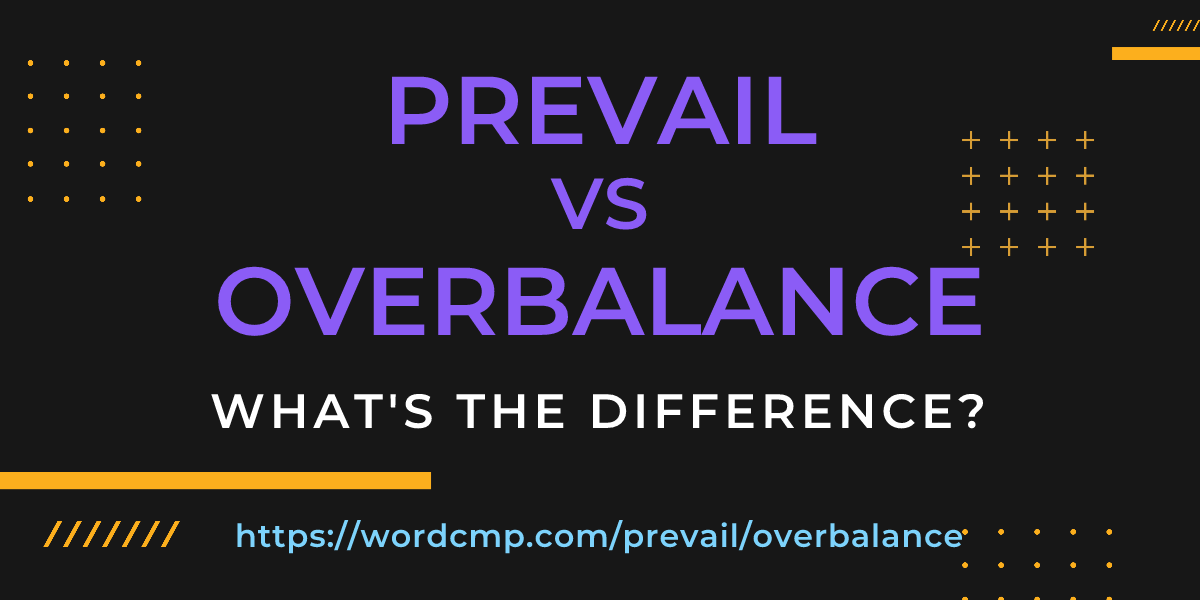 Difference between prevail and overbalance