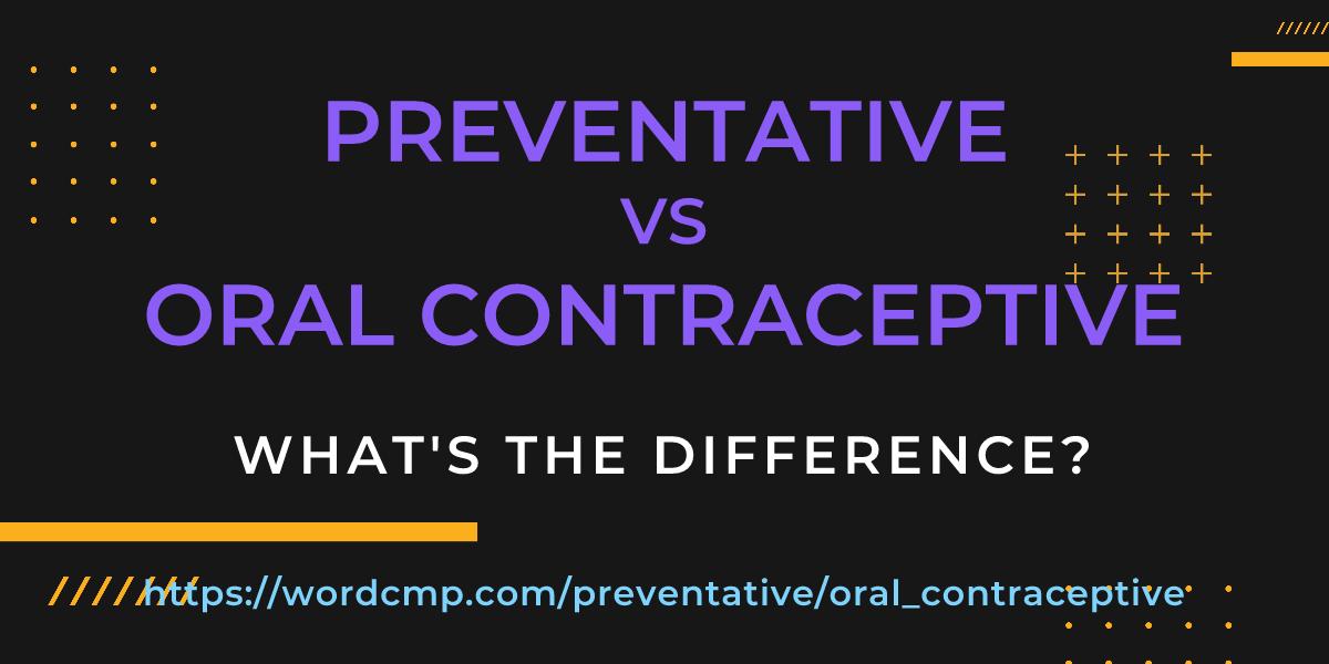 Difference between preventative and oral contraceptive