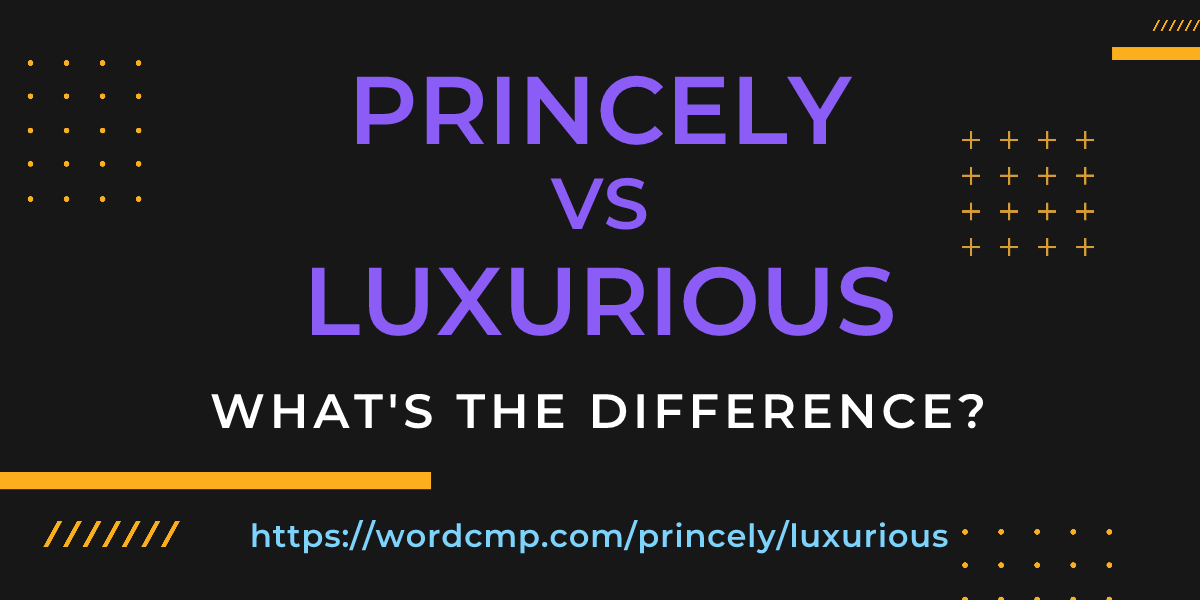 Difference between princely and luxurious