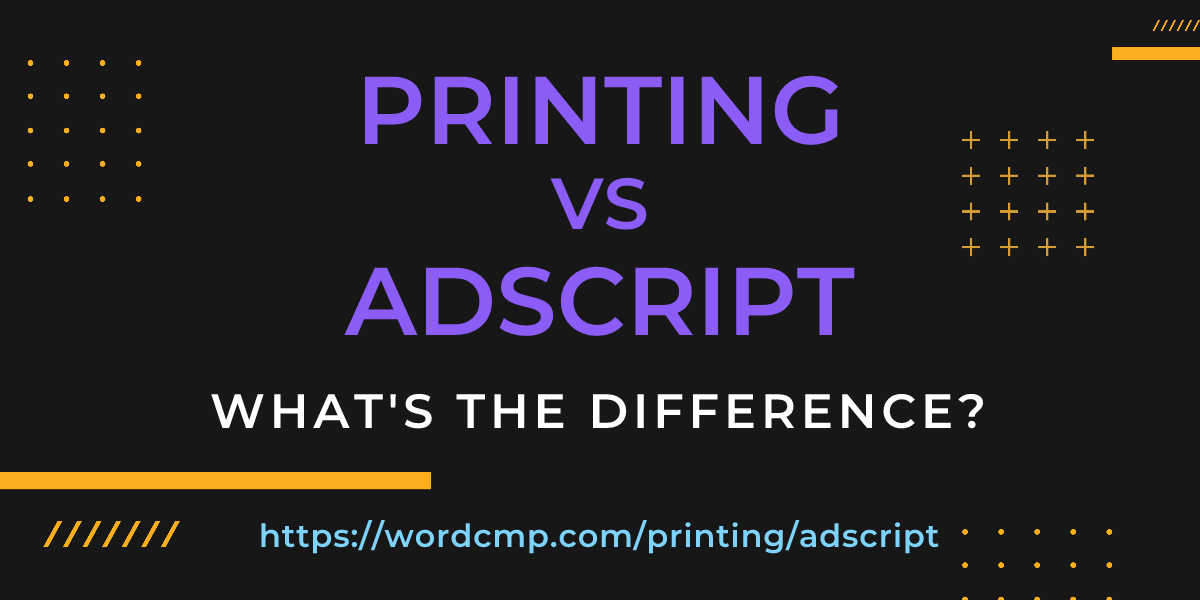 Difference between printing and adscript