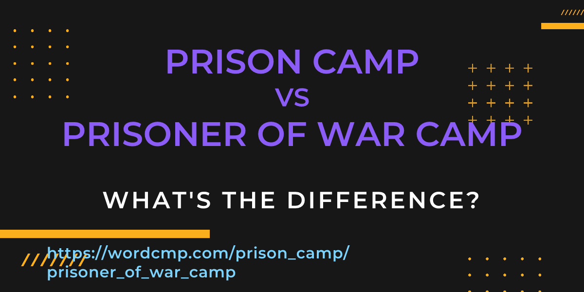 Difference between prison camp and prisoner of war camp