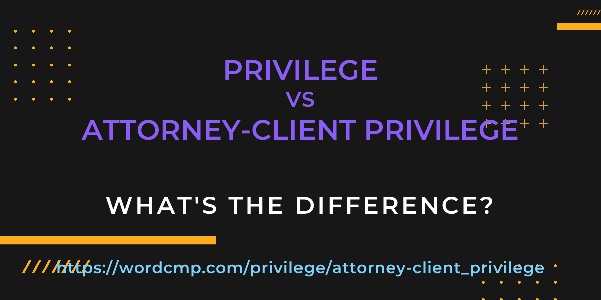 Difference between privilege and attorney-client privilege