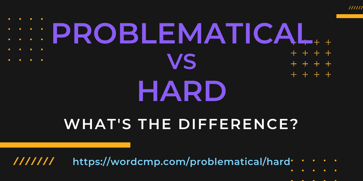 Difference between problematical and hard