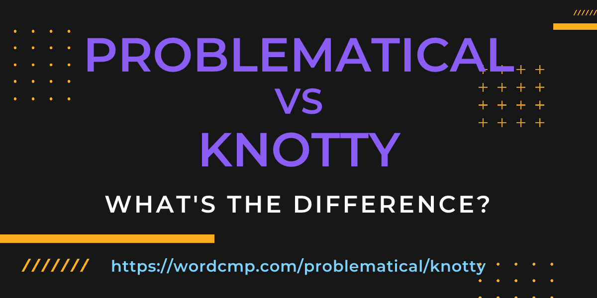 Difference between problematical and knotty