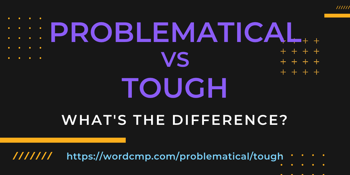 Difference between problematical and tough