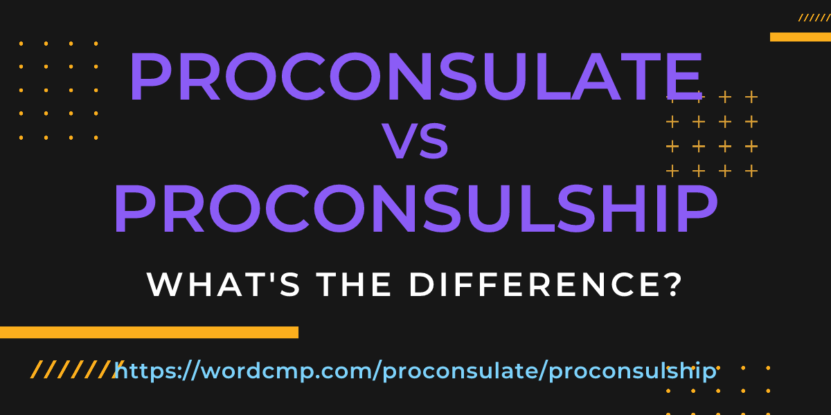 Difference between proconsulate and proconsulship