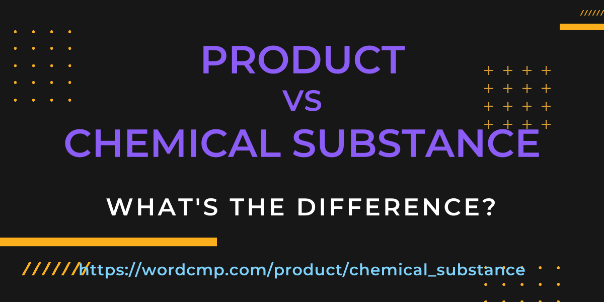 Difference between product and chemical substance