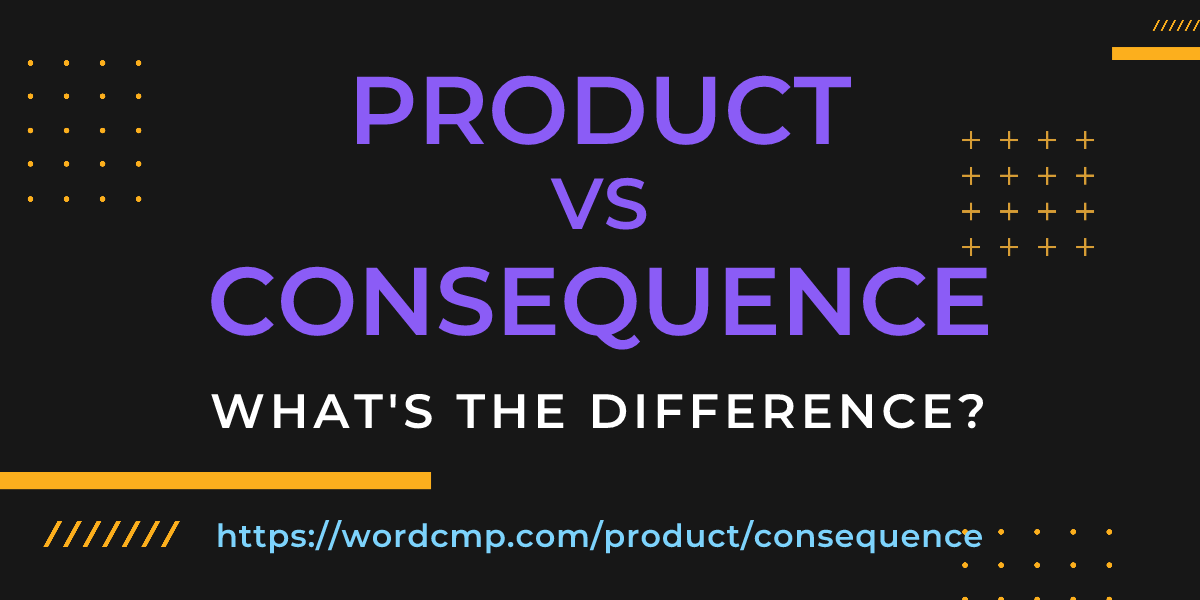 Difference between product and consequence