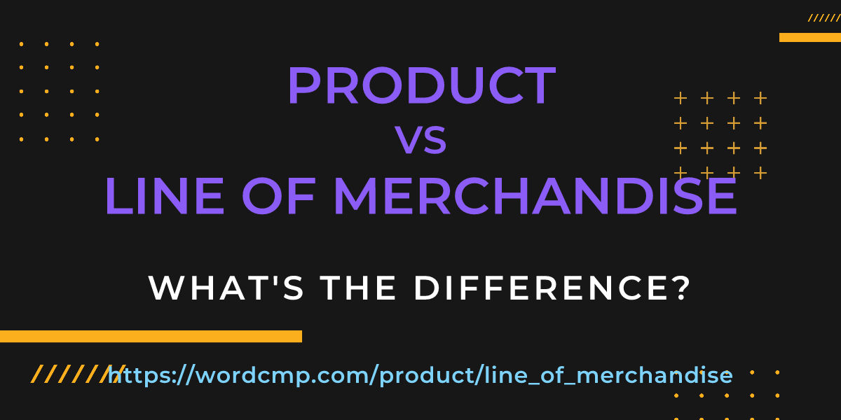 Difference between product and line of merchandise