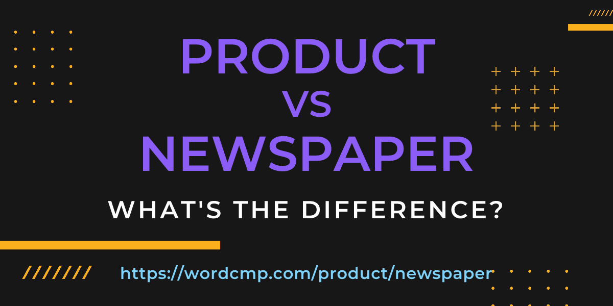 Difference between product and newspaper