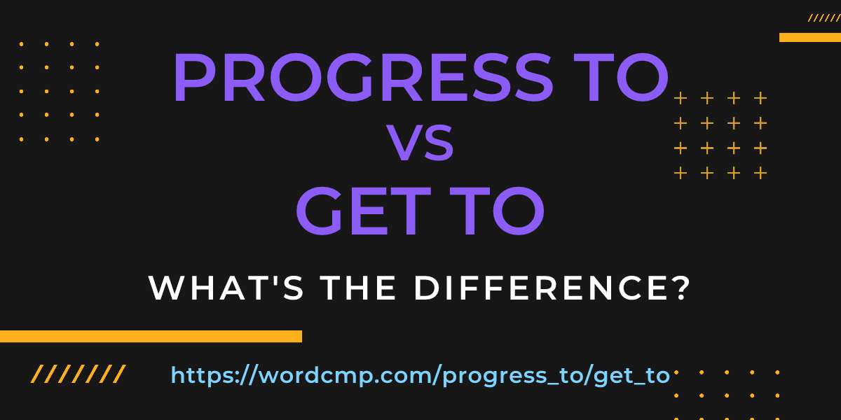 Difference between progress to and get to