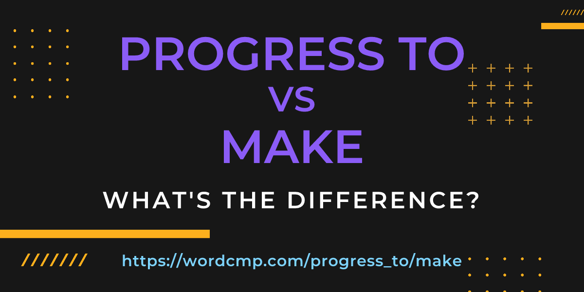 Difference between progress to and make