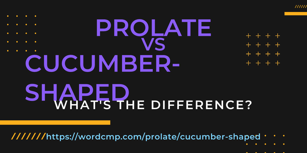 Difference between prolate and cucumber-shaped