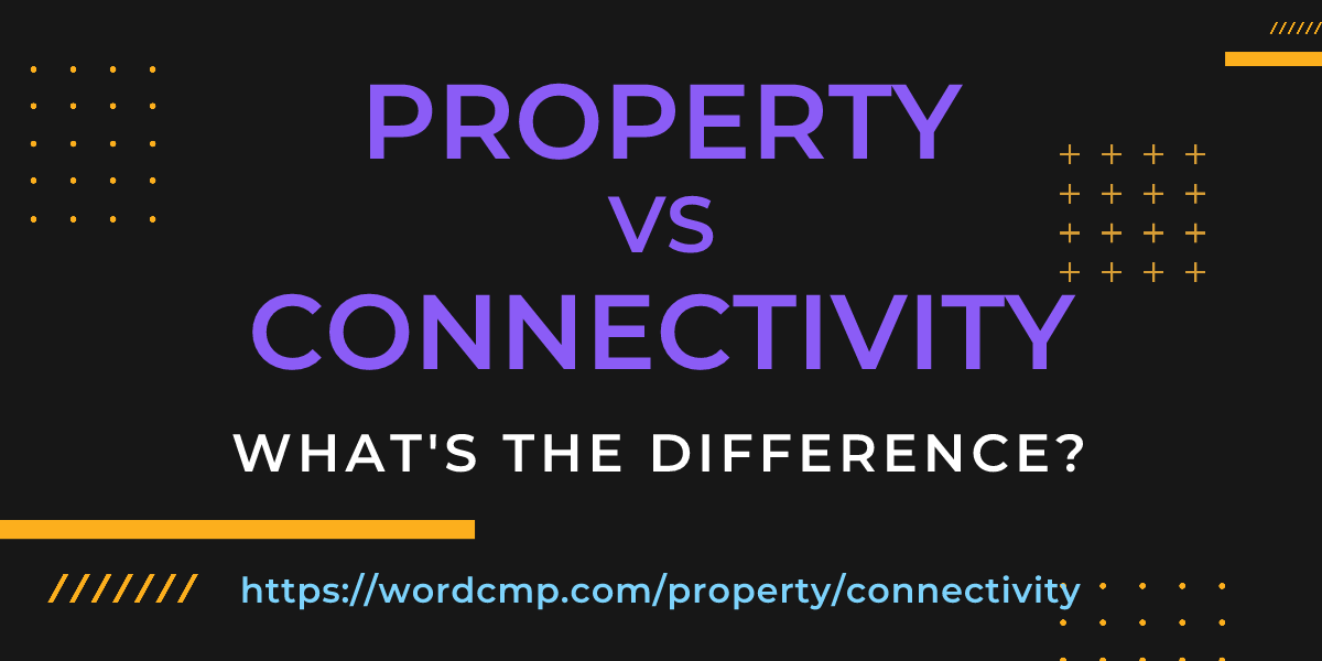 Difference between property and connectivity