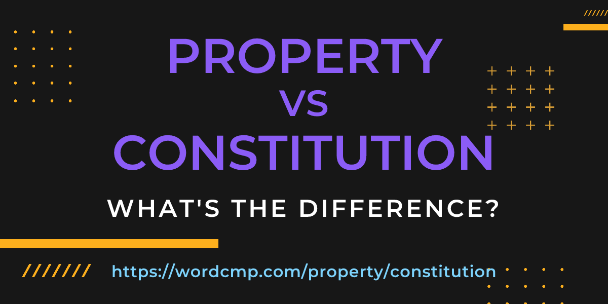 Difference between property and constitution