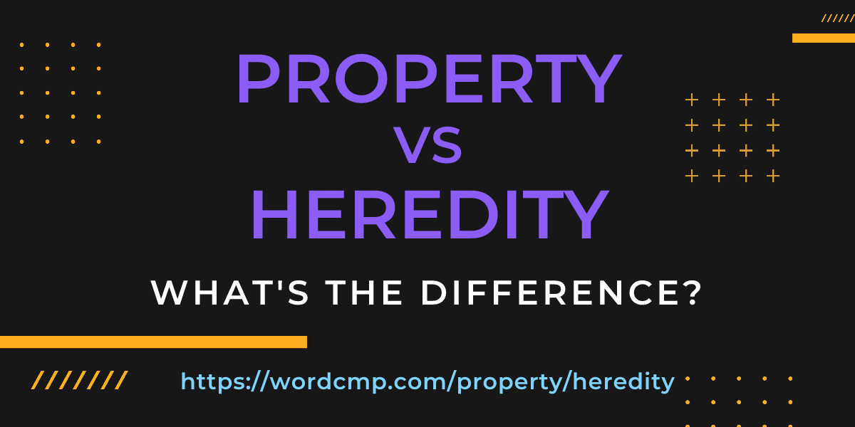 Difference between property and heredity