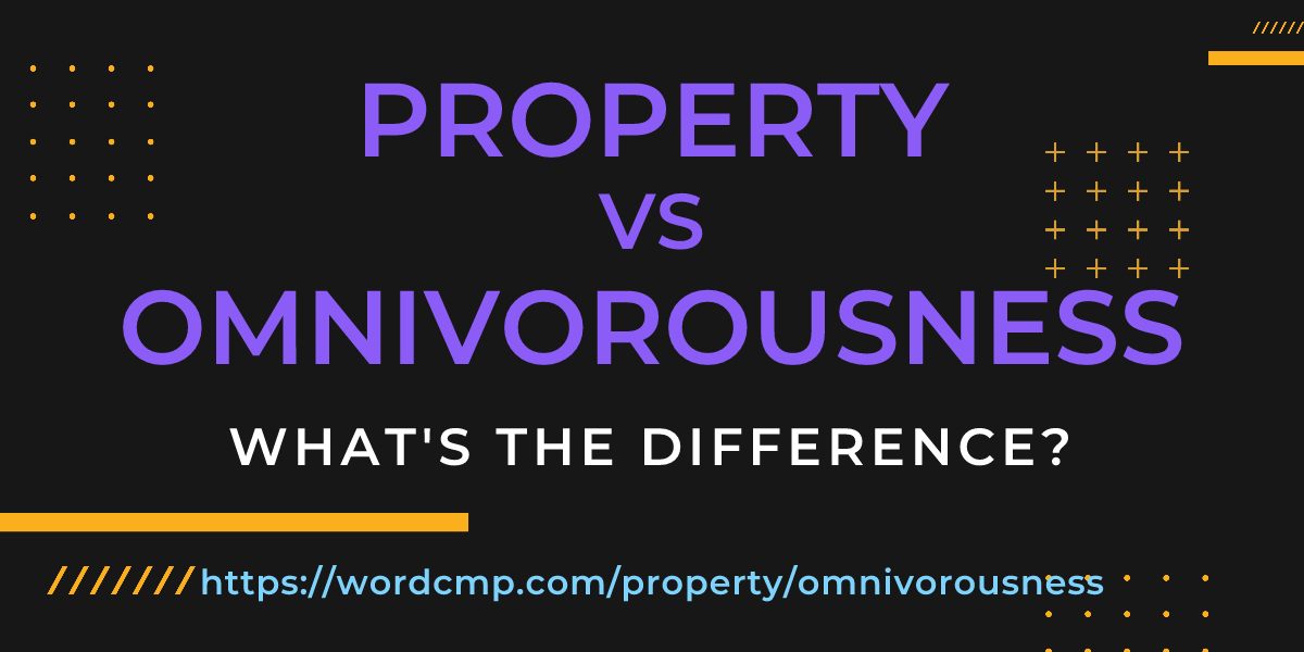 Difference between property and omnivorousness