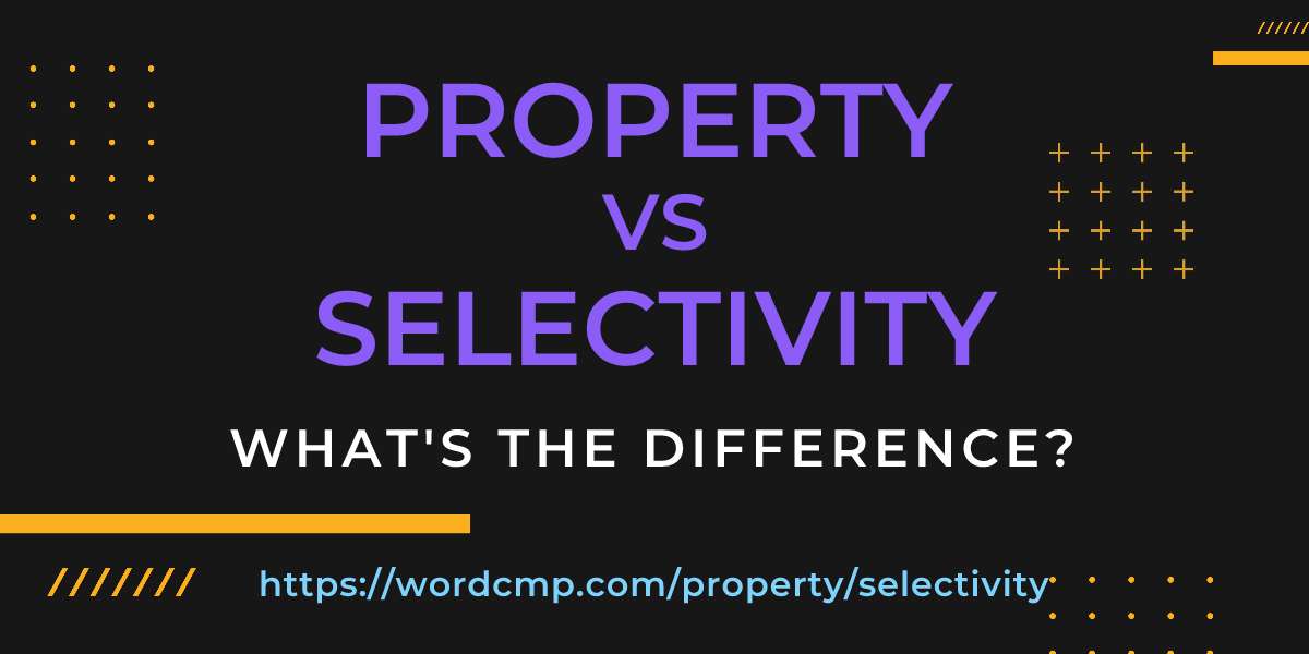 Difference between property and selectivity