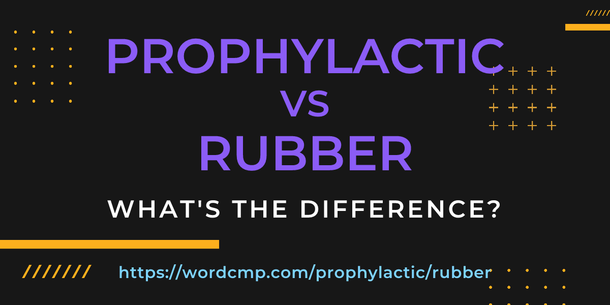Difference between prophylactic and rubber
