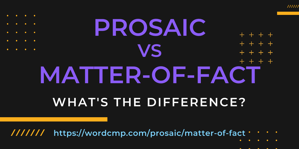 Difference between prosaic and matter-of-fact