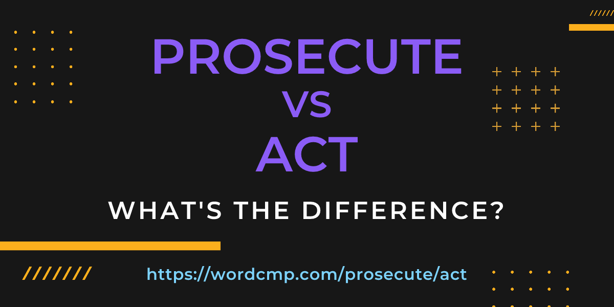 Difference between prosecute and act