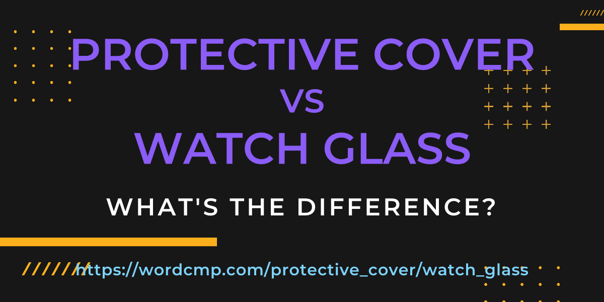 Difference between protective cover and watch glass