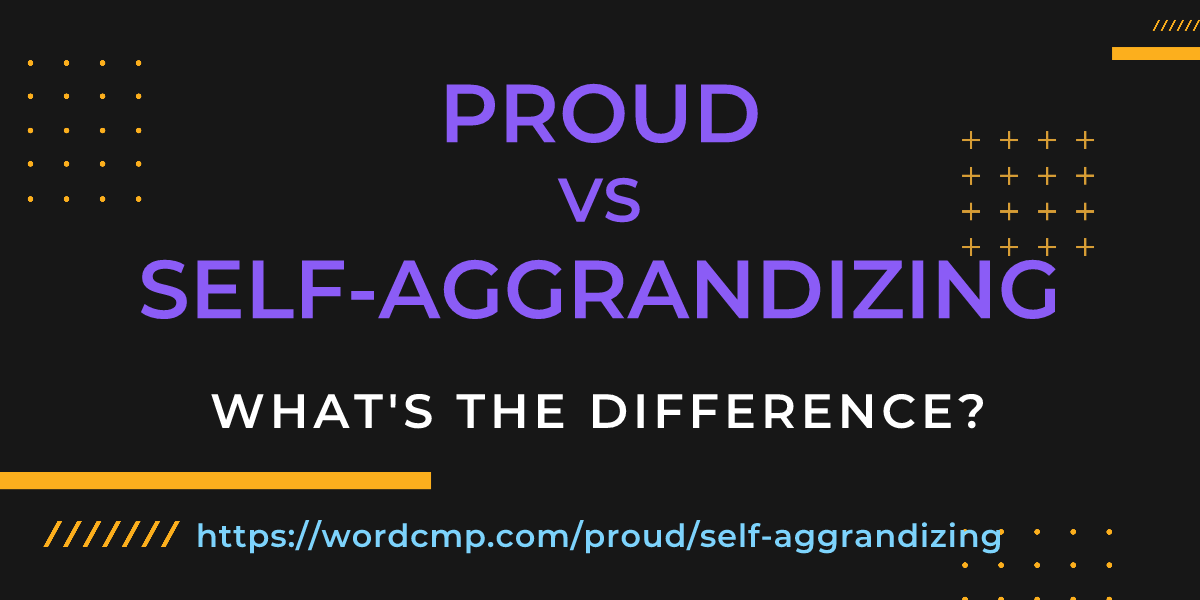 Difference between proud and self-aggrandizing