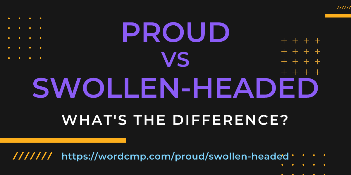 Difference between proud and swollen-headed