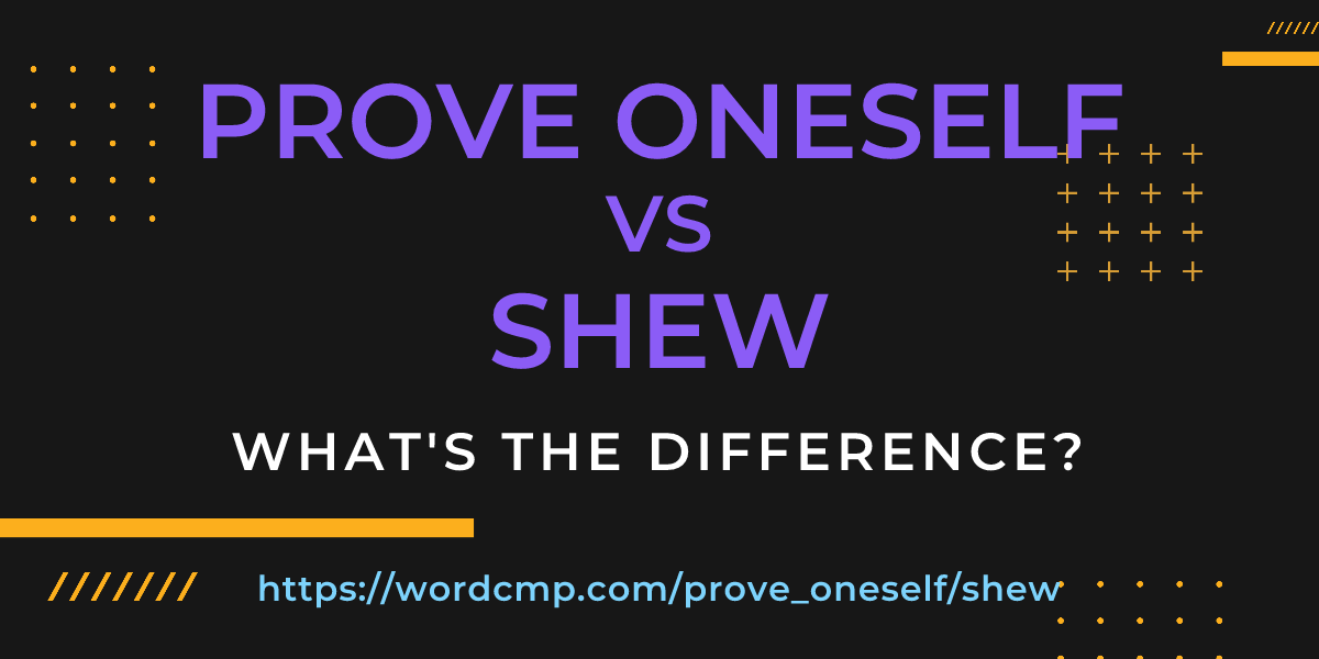 Difference between prove oneself and shew