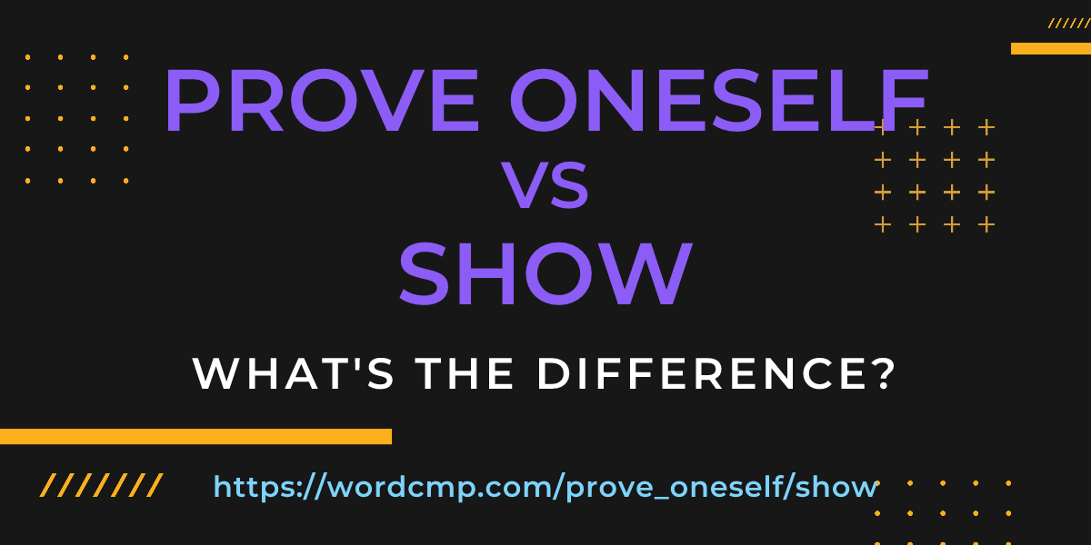 Difference between prove oneself and show